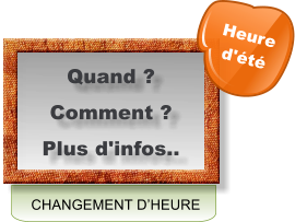 CHANGEMENT D’HEURE Quand ?  Comment ? Plus d'infos..  Heure  d'été