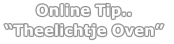 Online Tip.. “Theelichtje Oven”