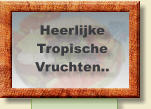 Heerlijke Tropische  Vruchten..