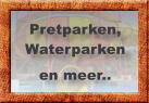 Pretparken, Waterparken en meer..