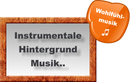 Instrumentale Hintergrund Musik.. Wohlfühl- musik  ♫
