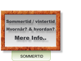 SOMMERTID Sommertid / vintertid Hvornår? & hvordan? Mere Info..  Dato