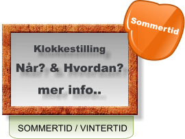 SOMMERTID / VINTERTID Klokkestilling Når? & Hvordan? mer info.. Sommertid