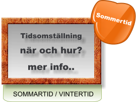 SOMMARTID / VINTERTID Tidsomställning när och hur? mer info.. Sommertid
